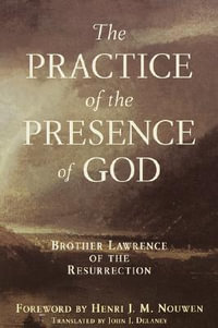 Practice of the Presence of God : Brother Lawrence of the Resurrection - John J. Delaney