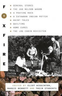 Foxfire 9 : General Stores, The Jud Nelson Wagon, A Praying Rock, A Catawban Indian Potter, Haint Tales, Quilting, Homes Cures, The Log Cabin Revisited - Eliot Wigginton