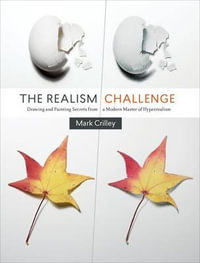 The Realism Challenge : Drawing and Painting Secrets from a Modern Master of Hyperrealism - Mark Crilley