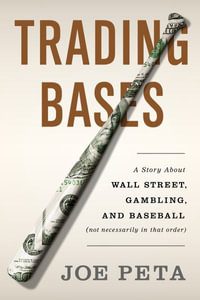 Trading Bases : A Story About Wall Street, Gambling, and Baseball (Not Necessarily in That Order) - Joe Peta