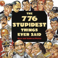 The 776 Stupidest Things Ever Said - Ross Petras