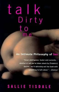 Talk Dirty to Me : An Intimate Philosophy of Sex - Sallie Tisdale