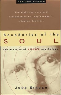 Boundaries Of The Soul : The Practice of Jung's Psychology - June Singer