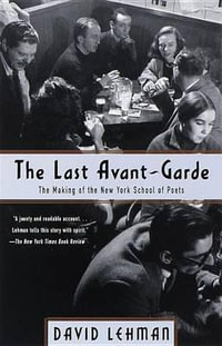 The Last Avant-Garde : The Making of the New York School of Poets - David Lehman