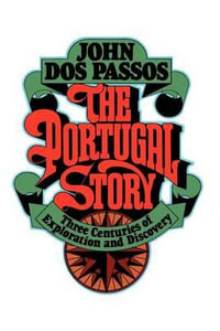 The Portugal Story : Three Centuries of Exploration and Discovery - John Dos Passos