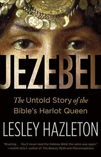 Jezebel : The Untold Story of the Bible's Harlot Queen - Lesley Hazleton