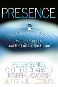 Presence : Human Purpose and the Field of the Future - Peter M. Senge