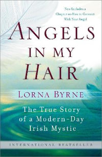 Angels in My Hair : The True Story of a Modern-Day Irish Mystic - Lorna Byrne