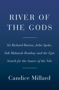 River of the Gods : Genius, Courage, and Betrayal in the Search for the Source of the Nile - Candice Millard