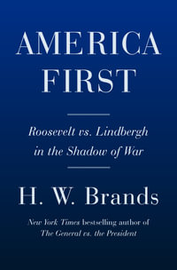 America First : Roosevelt vs. Lindbergh in the Shadow of War - H. W. Brands