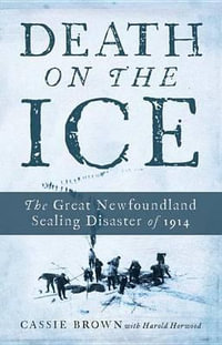 Death on the Ice : The Great Newfoundland Sealing Disaster of 1914 - Cassie Brown