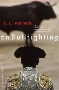 On Bullfighting - A. L. Kennedy