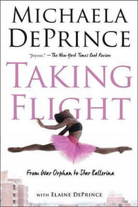 Taking Flight : From War Orphan to Star Ballerina - Michaela Deprince