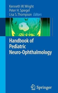 Handbook of Pediatric Neuro-Ophthalmology : Springer Handbook of - Kenneth W. Wright