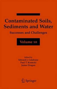 Contaminated Soils, Sediments and Water Volume 10 : Successes and Challenges - Edward J. Calabrese