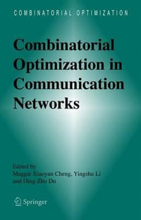 Combinatorial Optimization in Communication Networks : Combinatorial Optimization - Maggie Xiaoyan Cheng