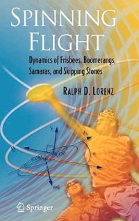 Spinning Flight : Dynamics of Frisbees, Boomerangs, Samaras, and Skipping Stones - Ralph D. Lorenz