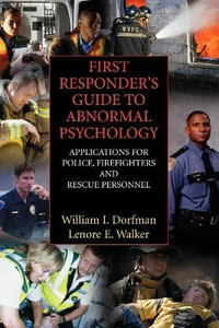 First Responder's Guide to Abnormal Psychology : Applications for Police, Firefighters and Rescue Personnel - William I. Dorfman