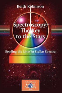 Spectroscopy : The Key to the Stars : Reading the Lines in Stellar Spectra : The Key to the Stars : Reading the Lines in Stellar Spectra - Keith Robinson