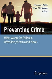 Preventing Crime : What Works for Children, Offenders, Victims and Places - Brandon C. Welsh