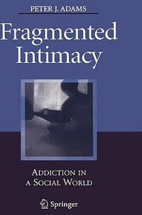 Fragmented Intimacy : Addiction in a Social World - Peter J. Adams