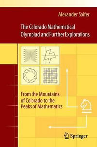 The Colorado Mathematical Olympiad and Further Explorations : From the Mountains of Colorado to the Peaks of Mathematics - Alexander Soifer