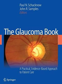 The Glaucoma Book : A Practical, Evidence-Based Approach to Patient Care - Paul N. Schacknow