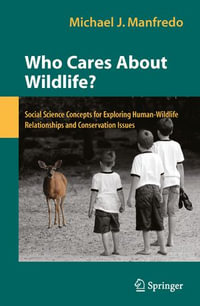 Who Cares About Wildlife? : Social Science Concepts for Exploring Human-Wildlife Relationships and Conservation Issues - Michael J. Manfredo