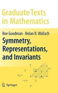 Symmetry, Representations, and Invariants : Graduate Texts in Mathematics - Roe Goodman