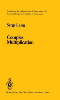 Complex Multiplication : GRUNDLEHREN DER MATHEMATISCHEN WISSENSCHAFTEN - Serge Lang