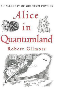 Alice In Quantumland : An Allegory Of Quantum Physics - Robert Gilmore