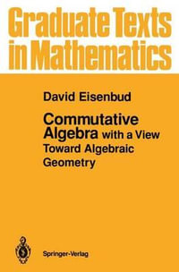 Commutative Algebra : With a View Toward Algebraic Geometry : With a View Toward Algebraic Geometry - J. H. Ewing