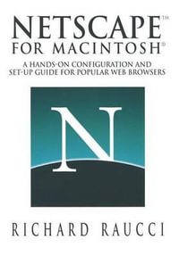 Netscape™ for Macintosh® : A hands-on configuration and set-up guide for popular Web browsers - Richard Raucci