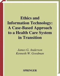 Ethics and Information Technology : A Case-Based Approach to a Health Care System in Transition - James G. Anderson