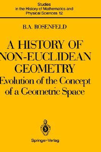 A History of Non-Euclidean Geometry : Evolution of the Concept of a Geometric Space - Abe Shenitzer