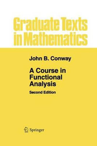 A Course in Functional Analysis : Graduate Texts In Mathematics - John B Conway