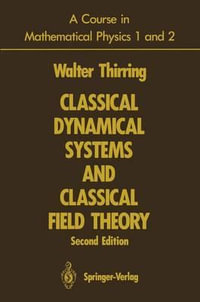 A Course in Mathematical Physics 1 and 2 : Classical Dynamical Systems and Classical Field Theory - Walter E. Thirring