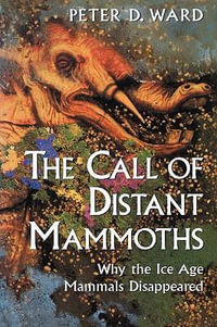 The Call of Distant Mammoths : Why the Ice Age Mammals Disappeared - Peter Douglas Ward