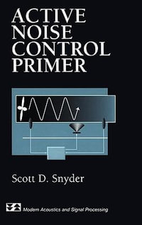 Active Noise Control Primer : Modern Acoustics and Signal Processing - Scott D. Snyder