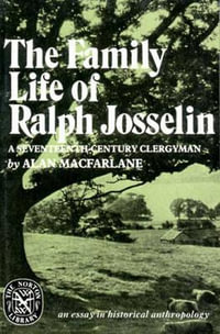 The Family Life of Ralph Josselin, a Seventeenth-Century Clergyman : An Essay in Historical Anthropology - Alan Macfarlane