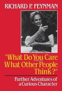 What Do You Care What Other People Think : Further Adventures of a Curious Character - Richard P. Feynman