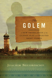 The Golem : A New Translation of the Classic Play and Selected Short Stories - Joachim Neugroschel