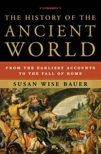 The History of the Ancient World : From the Earliest Accounts to the Fall of Rome - Susan Wise Bauer