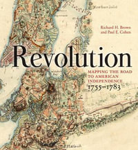 Revolution : Mapping the Road to American Independence, 1755-1783 - Richard H. Brown