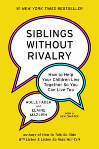 Siblings Without Rivalry : How to Help Your Children Live Together So You Can Live Too - Adele Faber