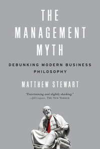 The Management Myth : Why the Experts Keep Getting it Wrong - Matthew Stewart