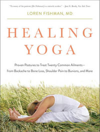 Healing Yoga : Proven Postures to Treat Twenty Common Ailments from Backache to Bone Loss, Shoulder Pain to Bunions, and More - Loren Fishman