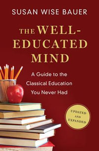 The Well-Educated Mind : A Guide to the Classical Education You Never Had - Susan Wise Bauer