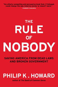 The Rule of Nobody : Saving America from Dead Laws and Broken Government - Philip K. Howard