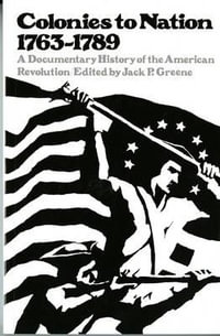 Colonies to Nation, 1763-1789 : A Documentary History of the American Revolution - Jack P. Greene